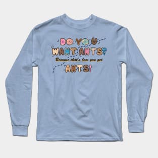 Do you want Ants? Long Sleeve T-Shirt